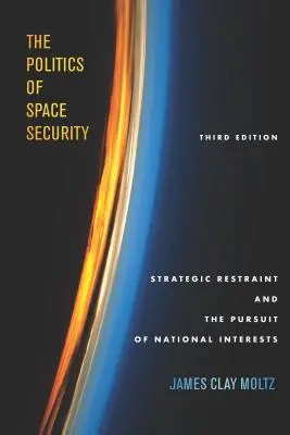 La politica della sicurezza spaziale: La politica della sicurezza spaziale: la limitazione strategica e il perseguimento degli interessi nazionali, Terza Edizione - The Politics of Space Security: Strategic Restraint and the Pursuit of National Interests, Third Edition