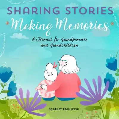 Condividere storie, creare ricordi: Un diario per nonni e nipoti - Sharing Stories, Making Memories: A Journal for Grandparents and Grandchildren