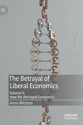 Il tradimento dell'economia liberale: Volume II: Come abbiamo tradito l'economia - The Betrayal of Liberal Economics: Volume II: How We Betrayed Economics