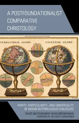 Una cristologia comparata post-fondazionalista: Parità, particolarità e universalità nei dialoghi interreligiosi indiani - A Postfoundationalist Comparative Christology: Parity, Particularity, and Universality in Indian Interreligious Dialogues