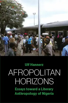 Orizzonti afropolitici: Saggi verso un'antropologia letteraria della Nigeria - Afropolitan Horizons: Essays Toward a Literary Anthropology of Nigeria