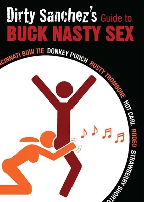 La guida di Dirty Sanchez al sesso sporco di Buck: Cincinnati Bow Tie, Donkey Punch, Rusty Trombone, Hot Carl, Rodeo, Strawberry Shortcake - Dirty Sanchez's Guide to Buck Nasty Sex: Cincinnati Bow Tie, Donkey Punch, Rusty Trombone, Hot Carl, Rodeo, Strawberry Shortcake