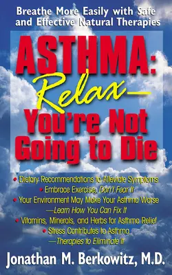 Asma: Rilassati, non morirai: respirare più facilmente con terapie naturali sicure ed efficaci - Asthma: Relax, You're Not Going to Die: Breathe More Easily with Safe and Effective Natural Therapies