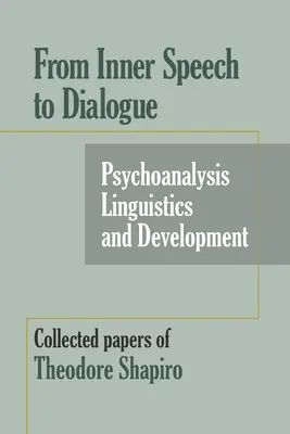 Dal discorso interiore al dialogo: Psicoanalisi e sviluppo - Raccolta di scritti di Theodore Shapiro - From Inner Speech to Dialogue: Psychoanalysis and Development-Collected Papers of Theodore Shapiro