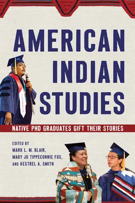 Studi sugli Indiani d'America: I dottorandi nativi regalano le loro storie - American Indian Studies: Native PhD Graduates Gift Their Stories