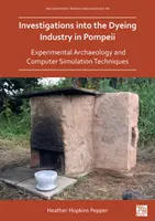 Indagini sull'industria della tintura a Pompei: Archeologia sperimentale e tecniche di simulazione al computer - Investigations Into the Dyeing Industry in Pompeii: Experimental Archaeology and Computer Simulation Techniques
