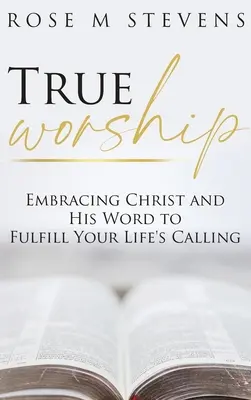 La vera adorazione: Abbracciare Cristo e la Sua Parola per realizzare la chiamata della vostra vita - True Worship: Embracing Christ and His Word to Fulfill Your Life's Calling