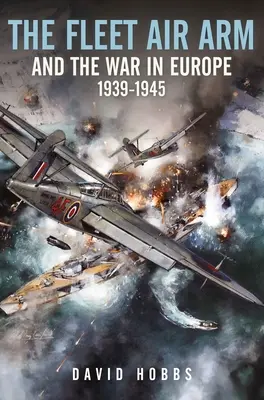 La Fleet Air Arm e la guerra in Europa, 1939-1945 - The Fleet Air Arm and the War in Europe, 1939-1945