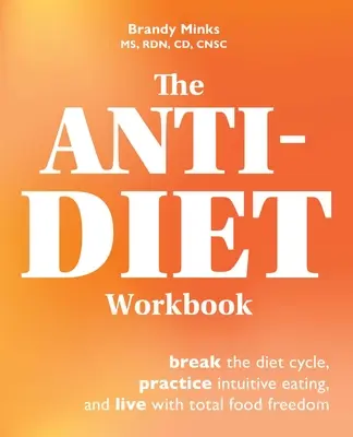 Il libro di lavoro antidieta: Rompere il ciclo della dieta, praticare l'alimentazione intuitiva e vivere in totale libertà alimentare - The Anti-Diet Workbook: Break the Diet Cycle, Practice Intuitive Eating, and Live with Total Food Freedom