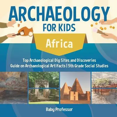 Archeologia per ragazzi - Africa - I migliori siti di scavo archeologico e le scoperte Guida ai manufatti archeologici Studi sociali di quinta elementare - Archaeology for Kids - Africa - Top Archaeological Dig Sites and Discoveries Guide on Archaeological Artifacts 5th Grade Social Studies