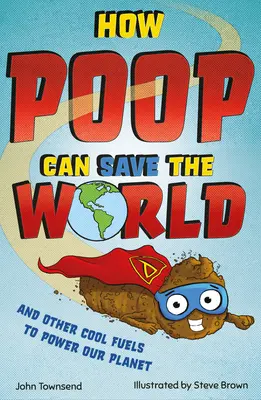 Come la cacca può salvare il mondo: E altri fantastici combustibili per salvare il nostro pianeta - How Poop Can Save the World: And Other Cool Fuels to Help Save Our Planet