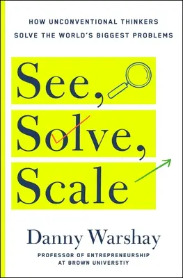 Vedere, risolvere, scalare: Come chiunque può trasformare un problema irrisolto in un successo rivoluzionario - See, Solve, Scale: How Anyone Can Turn an Unsolved Problem Into a Breakthrough Success