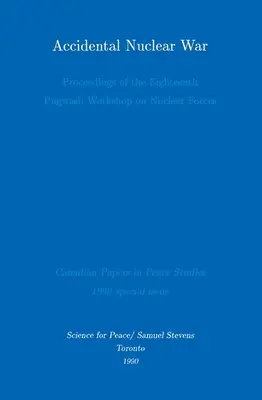 Guerra nucleare accidentale: Atti del diciottesimo seminario Pugwash sulle forze nucleari - Accidental Nuclear War: Proceedings of the Eighteenth Pugwash Workshop on Nuclear Forces