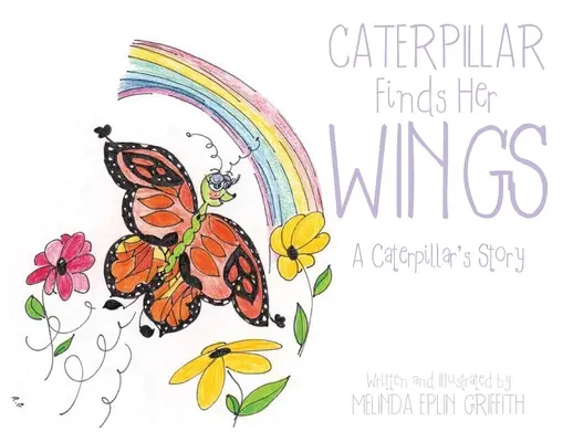 Il bruco trova le sue ali: La storia di un bruco - Caterpillar Finds Her Wings: A Caterpillar's Story