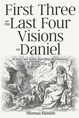 Le prime tre delle ultime quattro visioni di Daniele: libro 1 di 2 - First Three of the Last Four Visions of Daniel: Book 1 of 2