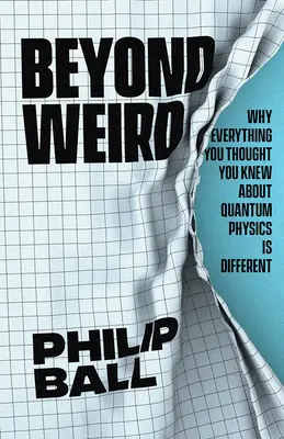 Oltre le stranezze: Perché tutto ciò che si pensava di sapere sulla fisica quantistica è diverso - Beyond Weird: Why Everything You Thought You Knew about Quantum Physics Is Different