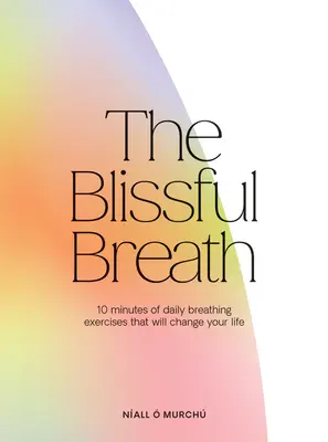 Il respiro beato: 10 minuti di respirazione quotidiana che cambieranno la vostra vita - The Blissful Breath: 10 Minutes of Daily Breathing That Will Change Your Life