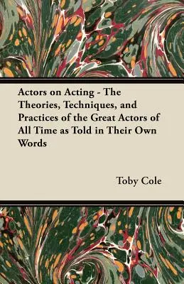 Attori sulla recitazione - Teorie, tecniche e pratiche dei grandi attori di tutti i tempi raccontate dalle loro stesse parole - Actors on Acting - The Theories, Techniques, and Practices of the Great Actors of All Time as Told in Their Own Words