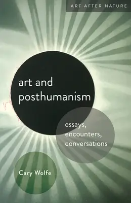 Arte e postumanesimo: Saggi, incontri, conversazioni - Art and Posthumanism: Essays, Encounters, Conversations