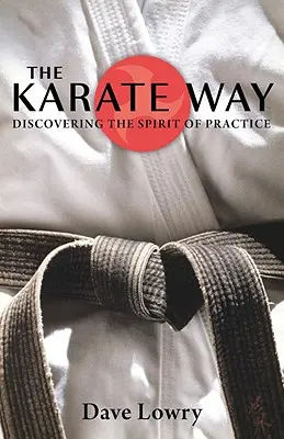 La via del karate: Alla scoperta dello spirito della pratica - The Karate Way: Discovering the Spirit of Practice