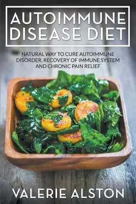 Dieta per le malattie autoimmuni: Modo naturale per curare il disordine autoimmune, il recupero del sistema immunitario e il sollievo dal dolore cronico - Autoimmune Disease Diet: Natural Way to Cure Autoimmune Disorder, Recovery of Immune System and Chronic Pain Relief
