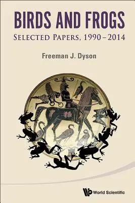 Uccelli e rane: Documenti selezionati di Freeman Dyson, 1990-2014 - Birds and Frogs: Selected Papers of Freeman Dyson, 1990-2014