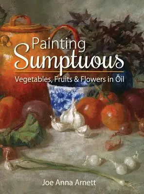 Dipingere a olio sontuosi ortaggi, frutta e fiori - Painting Sumptuous Vegetables, Fruits & Flowers in Oil