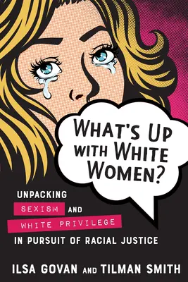 Cosa succede alle donne bianche? Spacchettare il sessismo e il privilegio bianco per perseguire la giustizia razziale - What's Up with White Women?: Unpacking Sexism and White Privilege in Pursuit of Racial Justice