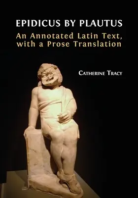 Epidicus di Plauto: Un testo latino annotato, con una traduzione in prosa - Epidicus by Plautus: An Annotated Latin Text, with a Prose Translation