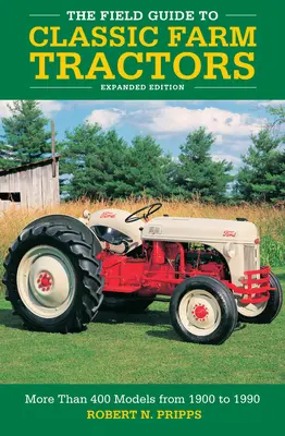 Guida ai trattori agricoli classici, edizione ampliata: Oltre 400 modelli dal 1900 al 1990 - The Field Guide to Classic Farm Tractors, Expanded Edition: More Than 400 Models from 1900 to 1990