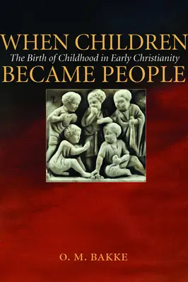 Quando i bambini diventarono persone: La nascita dell'infanzia nel primo cristianesimo - When Children Became People: The Birth of Childhood in Early Christianity