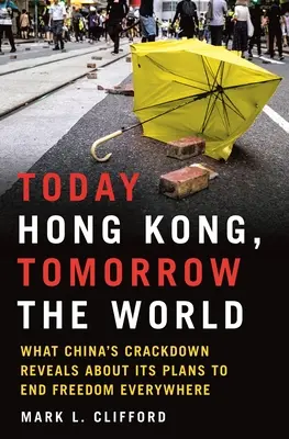 Oggi Hong Kong, domani il mondo: Cosa rivela il giro di vite della Cina sui suoi piani per porre fine alla libertà ovunque - Today Hong Kong, Tomorrow the World: What China's Crackdown Reveals about Its Plans to End Freedom Everywhere