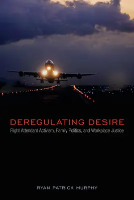 Deregolamentare il desiderio: Attivismo delle assistenti di volo, politiche familiari e giustizia sul posto di lavoro - Deregulating Desire: Flight Attendant Activism, Family Politics, and Workplace Justice
