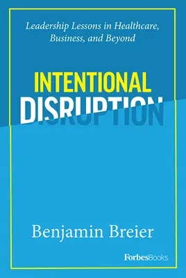 L'interruzione intenzionale: Lezioni di leadership nella sanità, negli affari e oltre - Intentional Disruption: Leadership Lessons in Healthcare, Business, and Beyond