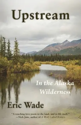 A monte: Nella natura selvaggia dell'Alaska - Upstream: In the Alaska Wilderness