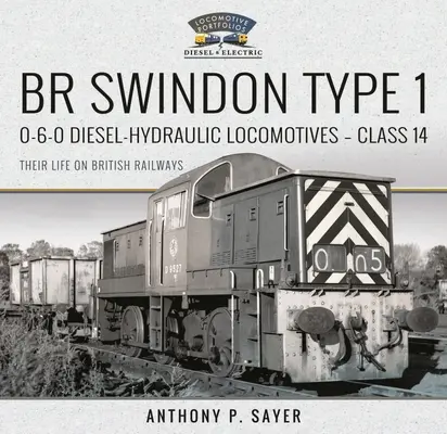 Locomotive diesel-idrauliche Br Swindon Type 1 0-6-0 - Classe 14: la loro vita sulle ferrovie britanniche - Br Swindon Type 1 0-6-0 Diesel-Hydraulic Locomotives - Class 14: Their Life on British Railways