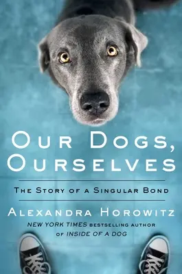 I nostri cani, noi stessi: La storia di un legame singolare - Our Dogs, Ourselves: The Story of a Singular Bond