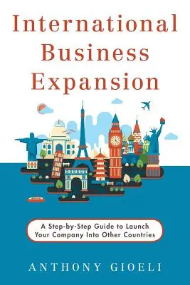 Espansione commerciale internazionale: Una guida passo passo per lanciare la vostra azienda in altri paesi - International Business Expansion: A Step-by-Step Guide to Launch Your Company Into Other Countries