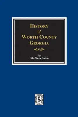 Contea di Worth, Georgia. Storia di. - Worth County, Georgia. History Of.