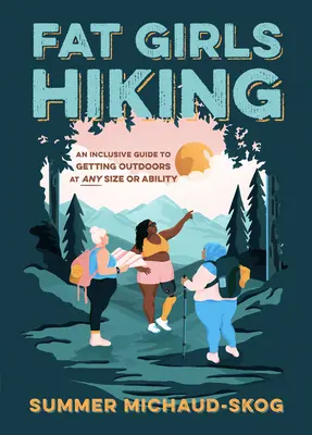Ragazze grasse a piedi: Una guida inclusiva per uscire all'aria aperta con qualsiasi taglia o abilità - Fat Girls Hiking: An Inclusive Guide to Getting Outdoors at Any Size or Ability