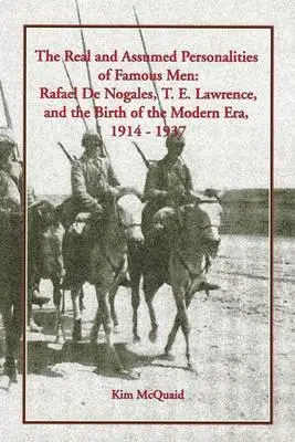 Personalità reali e presunte di uomini famosi: Rafael de Nogales, T. E. Lawrence e la nascita dell'era moderna, 1914-1937 - The Real and Assumed Personalities of Famous Men: Rafael de Nogales, T. E. Lawrence, and the Birth of the Modern Era, 1914-1937