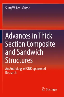 Progressi nelle strutture composite e a sandwich a sezione spessa: Antologia della ricerca sponsorizzata dall'Onr - Advances in Thick Section Composite and Sandwich Structures: An Anthology of Onr-Sponsored Research