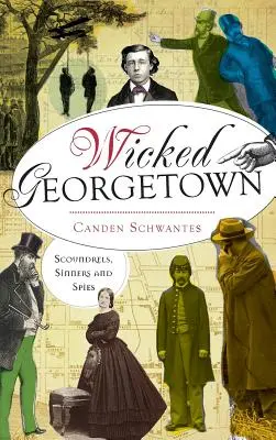 Georgetown malvagia: Canaglie, peccatori e spie - Wicked Georgetown: Scoundrels, Sinners and Spies