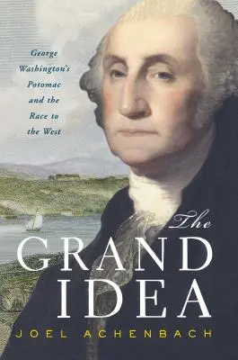La grande idea: Il Potomac di George Washington e la corsa verso l'Occidente - The Grand Idea: George Washington's Potomac and the Race to the West