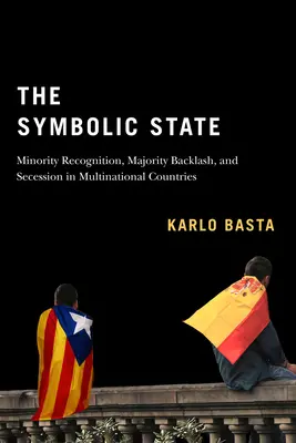 Lo Stato simbolico: Riconoscimento delle minoranze, contraccolpi della maggioranza e secessione nei Paesi multinazionalivolume 7 - The Symbolic State: Minority Recognition, Majority Backlash, and Secession in Multinational Countriesvolume 7