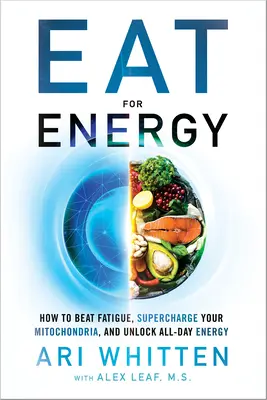 Mangiare per l'energia: come sconfiggere la stanchezza, sovraccaricare i mitocondri e liberare l'energia per tutto il giorno - Eat for Energy: How to Beat Fatigue, Supercharge Your Mitochondria, and Unlock All-Day Energy