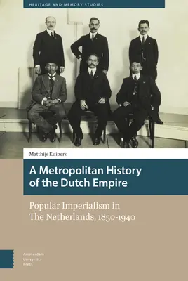 Una storia metropolitana dell'Impero olandese: Imperialismo popolare nei Paesi Bassi, 1850-1940 - A Metropolitan History of the Dutch Empire: Popular Imperialism in the Netherlands, 1850-1940