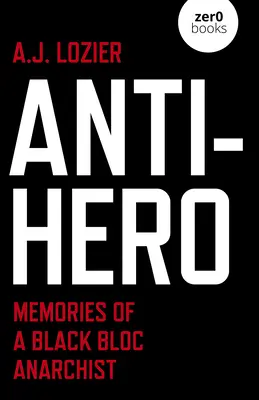 Antieroe: memorie di un anarchico del Black Bloc - Anti-Hero: Memories of a Black Bloc Anarchist