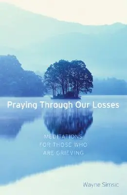 Pregare attraverso le nostre perdite: Meditazioni per chi è in lutto - Praying Through Our Losses: Meditations for Those Who Are Grieving