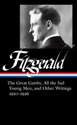 F. Scott Fitzgerald: Il grande Gatsby, Tutti i giovani tristi e altri scritti 1920-26 (Loa #353) - F. Scott Fitzgerald: The Great Gatsby, All the Sad Young Men & Other Writings 1920-26 (Loa #353)